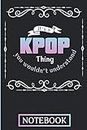 It's A KPOP Thing You Wouldn't Understand Notebook: Note Book for KPOP Fans