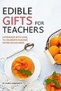 Edible Gifts for Teachers: Handmade with Love, to Celebrate Teacher - Appreciation Week