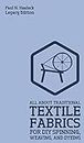 All About Traditional Textile Fabrics For DIY Spinning, Weaving, And Dyeing (Legacy Edition): Classic Information On Fibers And Cloth Work: 8 (Hasluck's Traditional Skills Library)