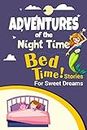 Adventures Of The Night Time Bed Time Stories For Sweet Dreams: Bedtime Adventures for a Peaceful Sleep, Exploration and adventure in bedtime stories for a peaceful night's sleep (English Edition)