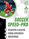 Workout Soccer SpeedPro: Programma di Allenamento per la Forza Esplosiva (di 8 settimane) con Schede e Video Esecutivi di Atleti Professionisti per Migliorare le Tue Performance sul Campo da Calcio