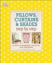 Pillows, Curtains, and Shades Step by Step: 25 Soft-Furnishing Projects for the Home (DK Step by Step)