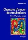 Chansons d'amour des troubadours: Une anthologie texte et musique