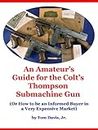 An Amateur's Guide for the Colt's Thompson Submachine Gun: (Or How to be an Informed Buyer in a Very Expensive Market)