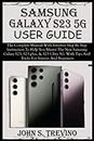 SAMSUNG GALAXY S23 5G USER GUIDE: The Complete Manual With Intuitive Step By Step Instruction To Help You Master The New Samsung Galaxy S23, S23 plus, & S23 Ultra 5G. With Tips And Tricks For Seniors