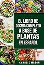 EL LIBRO DE COCINA COMPLETO A BASE DE PLANTAS EN ESPAÑOL/ THE FULL KITCHEN BOOK BASED ON PLANTS IN SPANISH (Spanish Edition)