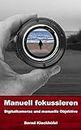 Manuell fokussieren – Digitalkameras und manuelle Objektive (German Edition)