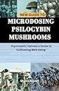 NEW GUIDE TO MICRODOSING PSILOCYBIN MUSHROOMS: Psychedelic Harvest a Guide to Cultivating Well-being