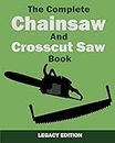 The Complete Chainsaw and Crosscut Saw Book (Legacy Edition): Saw Equipment, Technique, Use, Maintenance, And Timber Work: 14 (The Library of American Outdoors Classics)