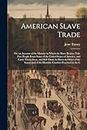 American Slave Trade; Or, an Account of the Manner in Which the Slave Dealers Take Free People From Some of the United States of America, and Carry ... of the Horrible Cruelties Practised in the C