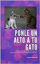 Ponle un Alto a tu Gato: ¿Cómo entrenar a mi gato? (Spanish Edition)