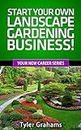 Landscape Gardening: Start Your Own Landscape Gardening Business!: Profit from Landscape Architecture and Garden Design! (Your New Career Series Book 3)