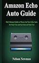Amazon Echo Auto Guide: The Ultimate Guide to Master the New Echo Auto for Your Car and Get Alexa in Your Car