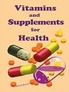 Vitamins and Supplements for Health: Vitamins and Supplements for Living Healthy, Vitamins, Supplements, What You Must Know About Vitamins