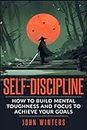 Self-Discipline: How To Build Mental Toughness And Focus To Achieve Your Goals (Books for Men Self Help, Band 3)