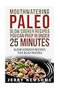 Mouthwatering Paleo Slow Cooker Recipes You Can Prep in Under 25 minutes: Quick and Tasty Paleo Recipes for Busy People