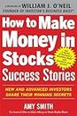 How to Make Money in Stocks Success Stories: New and Advanced Investors Share Their Winning Secrets (BUSINESS BOOKS)