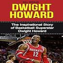 Dwight Howard: The Inspirational Story of Basketball Superstar Dwight Howard