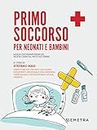 Primo soccorso per neonati e bambini (Italian Edition)