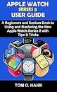 APPLE WATCH SERIES 8 USER GUIDE: A Beginners and Seniors Book to Using and Mastering the New Apple Watch Series 8 with Tips and Tricks (BEGINNERS AND SENIORS ... FOR APPLE DEVICES 5) (English Edition)
