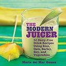 The Modern Juicer: 52 Dairy-Free Drink Recipes Using Rice, Oats, Barley, Soy, and Vegetables (English Edition)