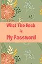 What the Heck is My Password: Never Forget Passwords, Usernames, Login & Other Internet Information!, password log, forget password,