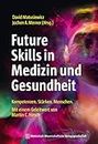 Future Skills in Medizin und Gesundheit: Kompetenzen. Stärken. Menschen. Mit einem Geleitwort von Martin Christian Hirsch.