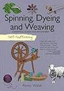 Self-Sufficiency: Spinning, Dyeing & Weaving: Essential Guide for Beginners (IMM Lifestyle Books) How to Grow and Harvest Your Own Homemade Fibers, Comb, Card, and Prepare Them, and 4 Starter Projects