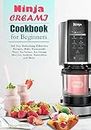 Ninja CREAMI Cookbook for Beginners: 365-Day Refreshing Effortless Recipes, Make Homemade Tasty Ice Cream, Ice Cream Mix-Ins, Sorbets, Smoothies, and More.