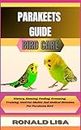 PARAKEETS GUIDE: bird care: History, Housing, Feeding, Grooming, Training, Need For Shelter And Medical Attention For Parakeets Bird