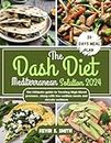 The Dash Diet Mediterranean Solution 2024: The Ultimate guide to Treating High Blood pressure, along with low-sodium meals and elevate wellness