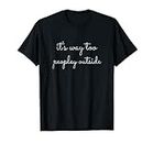 Funny Way Too Peopley Outside Introvert Gifts Anti Social T-Shirt