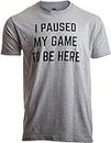 I Paused My Game to Be Here | Funny Video Gamer Gaming Player Humor Joke T-Shirt -(Grey,M)