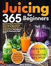 Juicing for Beginners: 365 Days of Juicing for Your Family's Well-being: Tasty Recipes for the Whole Year – Boost Energy, Detoxify, Burn Fat, and Rejuvenate. Your Guide for Choosing the Right Juicer!