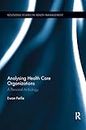Analysing Health Care Organizations: A Personal Anthology (Routledge Studies in Health Management)