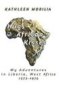 Hugs African Kisses: My Adventures in Liberia, West Africa 1973-1976
