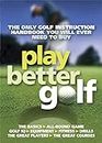 Play Better Golf: The Only Golf Instruction Manual You Will Ever Need To Buy