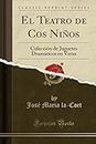 El Teatro de Cos Niños: Colección de Juguetes Dramáticos En Verso (Classic Reprint)
