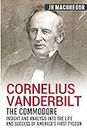 Cornelius Vanderbilt - The Commodore: Insight and Analysis Into the Life and Success of America’s First Tycoon (Business Biographies and Memoirs – Titans of Industry, Band 5)