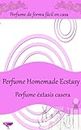 Perfume Home Ecstasy: Perfume de forma fácil en casa - Más de 50 recetas de perfumes hechos en casa (Spanish Edition)