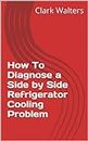 How To Diagnose a Side by Side Refrigerator Cooling Problem