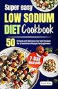 Super easy Low Sodium diet cookbook: 50 simple and delicious low-salt recipes for a healthier lifestyle for beginners | 7-day meal plan