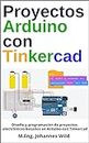 Proyectos Arduino con Tinkercad: Diseño y programación de proyectos electrónicos basados en Arduino con Tinkercad (Arduino | Introducción y Proyectos nº 2) (Spanish Edition)