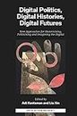 Digital Politics, Digital Histories, Digital Futures: New Approaches for Historicising, Politicising and Imagining the Digital