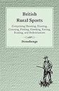 British Rural Sports; Comprising Shooting, Hunting, Coursing, Fishing, Hawking, Racing, Boating, And Pedestrianism