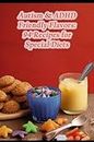 Autism & ADHD Friendly Flavors: 94 Recipes for Special Diets
