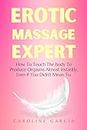 Erotic Massage Expert: How To Touch The Body To Produce Orgasms Almost Instantly, Even If You Didn't Mean To. (Tantric sex book for couples, sexology, ... wellness sexual intimacy, sexuality 22)