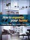 How To Organize Your Home - 7 Home Storage Tips For Perfect Organization
