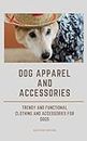 Dog Apparel and Accessories: Trendy and Functional Clothing and Accessories for Dogs