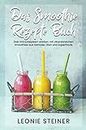 Das Smoothie Rezepte Buch: Dein Immunsystem stärken mit vitaminreichen Smoothies aus Gemüse, Obst und Superfoods (German Edition)